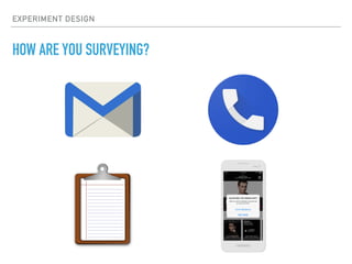 EXPERIMENT DESIGN
HOW ARE YOU SURVEYING?
 