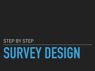 SURVEY DESIGN
STEP BY STEP
 