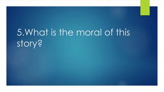 5.What is the moral of this
story?
 
