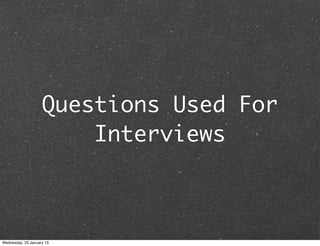 Questions Used For
                        Interviews



Wednesday, 23 January 13
 