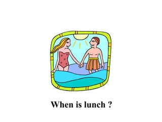 When is lunch ? 