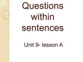 Questions within sentences Unit 9- lesson A 
