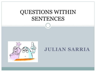 JULIAN SARRIA QUESTIONS WITHIN SENTENCES 