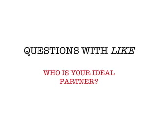 QUESTIONS WITH  LIKE WHO IS YOUR IDEAL PARTNER? 