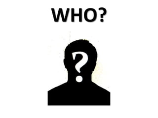 WHO?
 