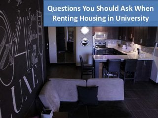 Questions You Should Ask When
Renting Housing in University
 