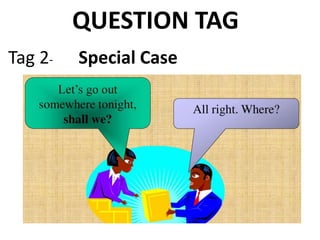 QUESTION TAG
Tag 2- Special Case
 