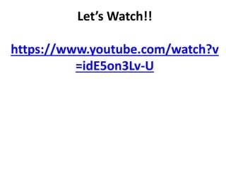 Let’s Watch!!
https://www.youtube.com/watch?v
=idE5on3Lv-U
 