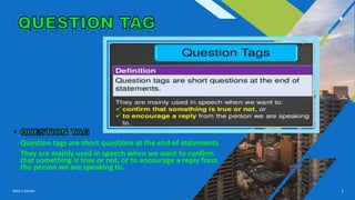 FR
Add a footer 3
• Question tags are short questions at the end of statements.
• They are mainly used in speech when we want to confirm
that something is true or not, or to encourage a reply from
the person we are speaking to.
•
 