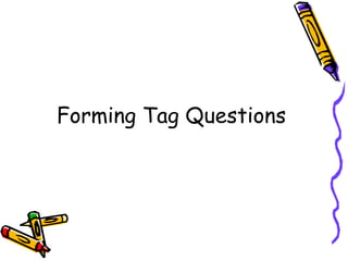 Forming Tag Questions
 