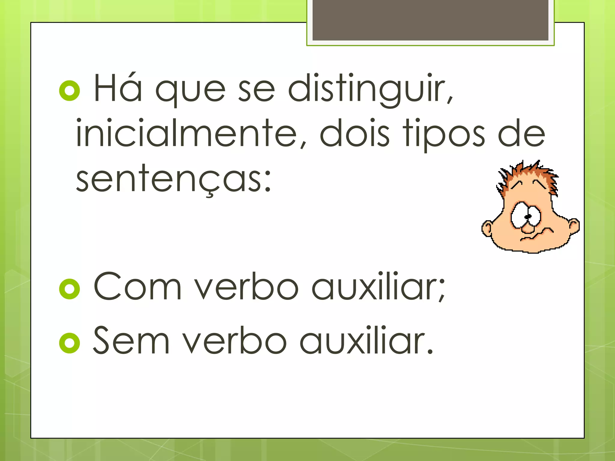  Há que se distinguir,
inicialmente, dois tipos de
sentenças:
 Com verbo auxiliar;
 Sem verbo auxiliar.
 