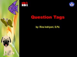 Question Tags
by: Rina Indriyani, S.Pd.
 