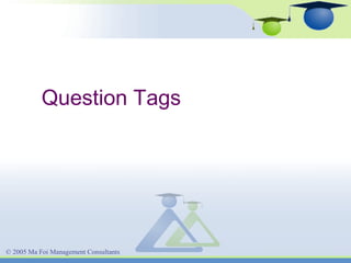 Question Tags

© 2005 Ma Foi Management Consultants

 