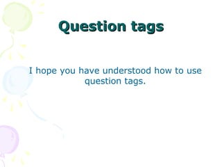 Question tagsQuestion tags
I hope you have understood how to use
question tags.
 