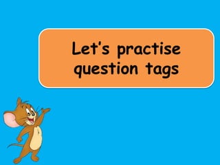 Let’s practise
question tags
 