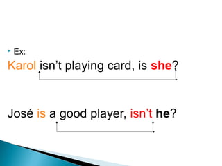  Ex:
Karol isn’t playing card, is she?
José is a good player, isn’t he?
LÍNGUA INGLESA, 9º Ano do Ensino Fundamental
QUESTION TAGS
 