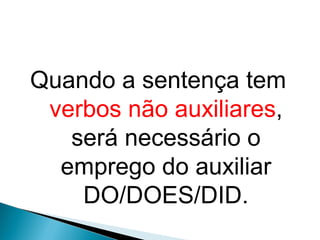 Quando a sentença tem
verbos não auxiliares,
será necessário o
emprego do auxiliar
DO/DOES/DID.
LÍNGUA INGLESA, 9º Ano do Ensino Fundamental
QUESTION TAGS
 