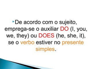 De acordo com o sujeito,
emprega-se o auxiliar DO (I, you,
we, they) ou DOES (he, she, it),
se o verbo estiver no presente
simples.
LÍNGUA INGLESA, 9º Ano do Ensino Fundamental
QUESTION TAGS
 