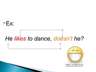 Ex:
He likes to dance, doesn’t he?
LÍNGUA INGLESA, 9º Ano do Ensino Fundamental
QUESTION TAGS
Imagem: The people from the
Tango! project/ public domain
 