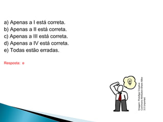 a) Apenas a I está correta.
b) Apenas a II está correta.
c) Apenas a III está correta.
d) Apenas a IV está correta.
e) Todas estão erradas.
Resposta: e
LÍNGUA INGLESA, 9º Ano do Ensino Fundamental
QUESTION TAGS
Imagem:Pictofigo/Creative
CommonsAttribution-ShareAlike
3.0Unported
 