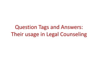 Question Tags and Answers:
Their usage in Legal Counseling
 