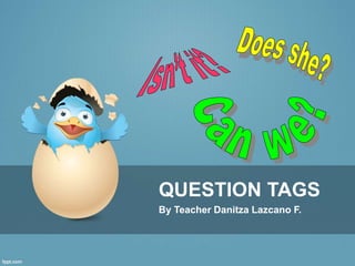 QUESTION TAGS
By Teacher Danitza Lazcano F.
 