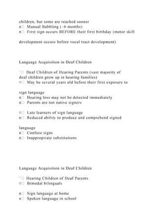 children, but some are reached sooner
development occurs before vocal tract development)
Language Acquisition in Deaf Children
deaf children grow up in hearing families)
sign language
Hearing loss may not be detected immediately
language
Language Acquisition in Deaf Children
 