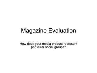 Magazine Evaluation How does your media product represent particular social groups? 