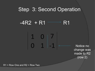 Step  3: Second Operation -4R2  + R1            R1Notice no change was made to R2 (row 2)R1 = Row One and R2 = Row Two