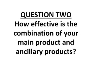 QUESTION TWO
How effective is the
combination of your
main product and
ancillary products?

 