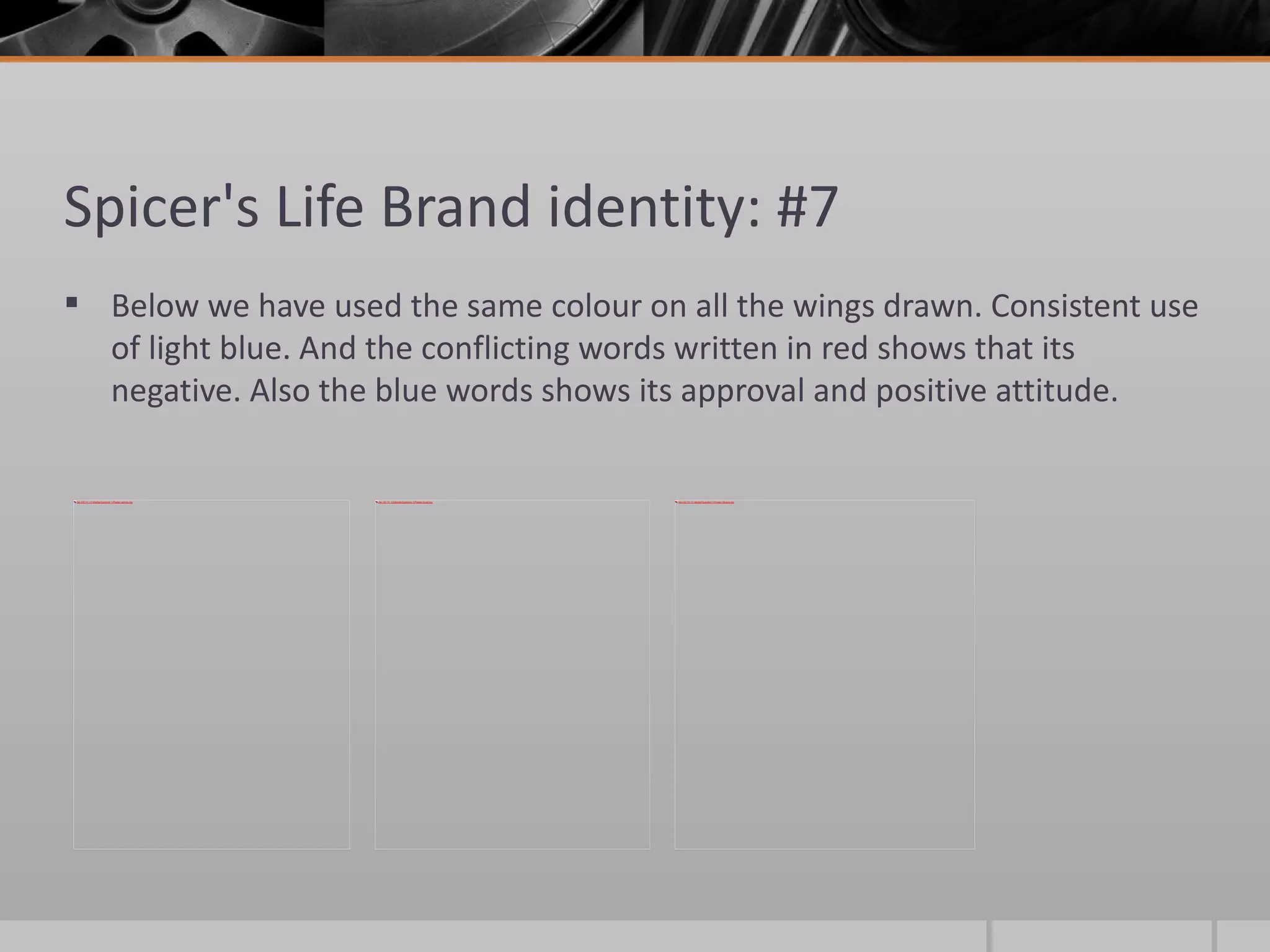 Spicer's Life Brand identity: #7 Below we have used the same colour on all the wings drawn. Consistent use of light blue. And the conflicting words written in red shows that its negative. Also the blue words shows its approval and positive attitude.  