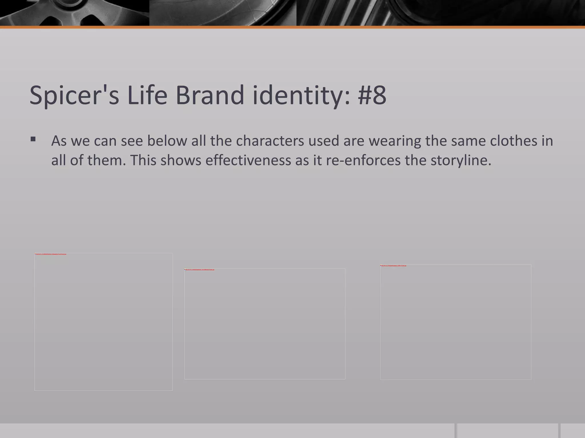 Spicer's Life Brand identity: #8 As we can see below all the characters used are wearing the same clothes in all of them. This shows effectiveness as it re-enforces the storyline. 
