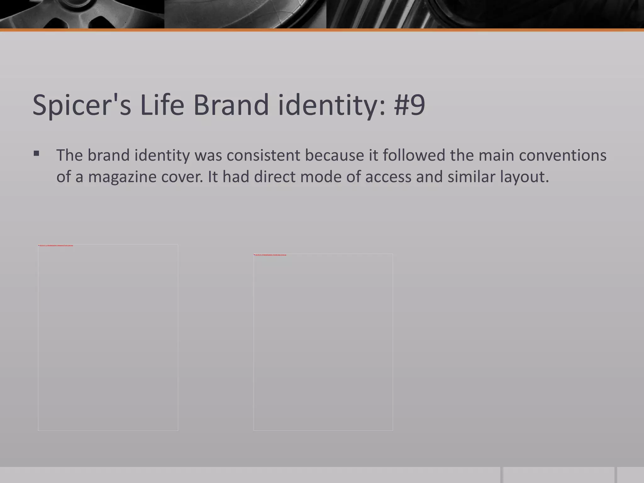 Spicer's Life Brand identity: #9 The brand identity was consistent because it followed the main conventions of a magazine cover. It had direct mode of access and similar layout.  
