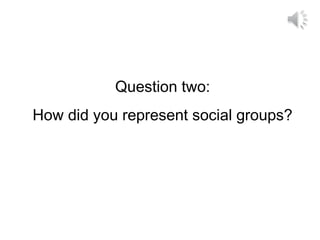 Question two:
How did you represent social groups?

 