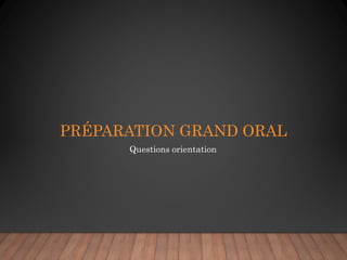PRÉPARATION GRAND ORAL
Questions orientation
 