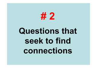 Type # 2 
Questions that explore 
connections and differences 
 