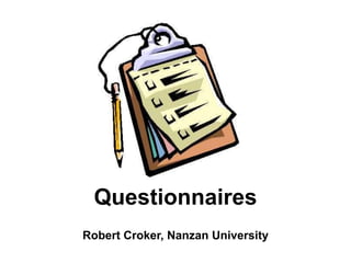 Questionnaires
Robert Croker, Nanzan University
 