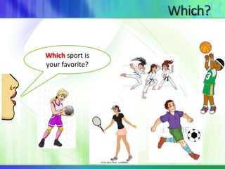 Which sport is 
your favorite? 
 