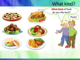 What kind of food 
do you like best? 
Pizza! 
 
