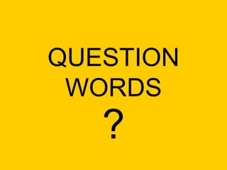 QUESTION
 WORDS
   ?
 