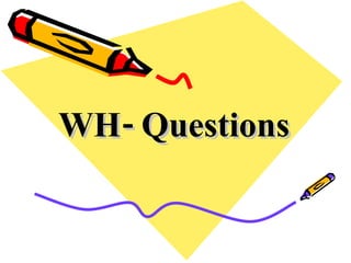 WH- Questions 