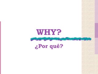 WHY?
¿Por qué?
 