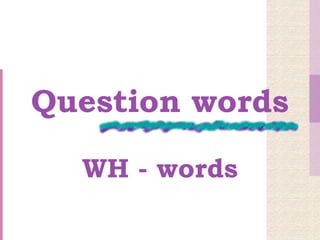 Question words

  WH - words
 