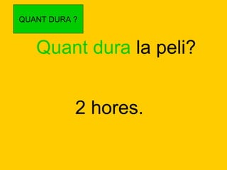 QUANT DURA ?

Quant dura la peli?
2 hores.

 