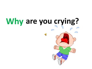 are you crying?Why