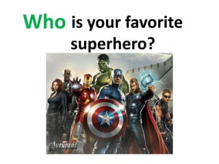 is your favorite
superhero?
Who