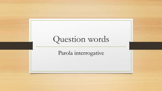 Question words
Parola interrogative
 