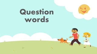 Question
words
 