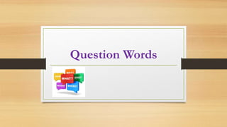 Question Words
 