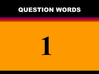 QUESTION WORDS 1 